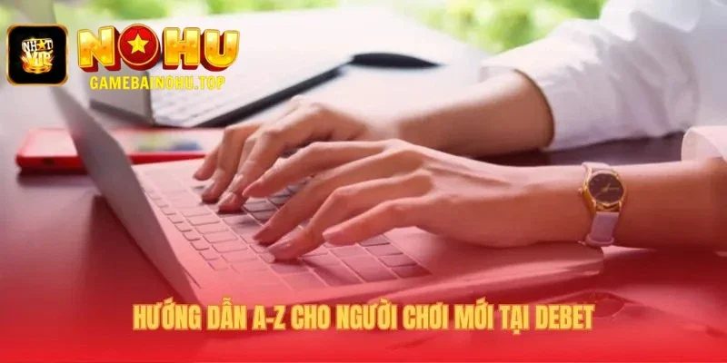 Debet 3 Hướng dẫn chơi Debet qua 3 bước đăng ký nạp tiền đơn giản